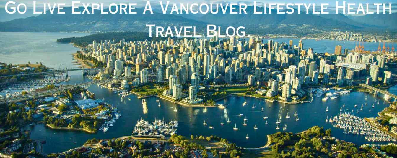 Go Live Explore A Vancouver Lifestyle Health Travel Blog